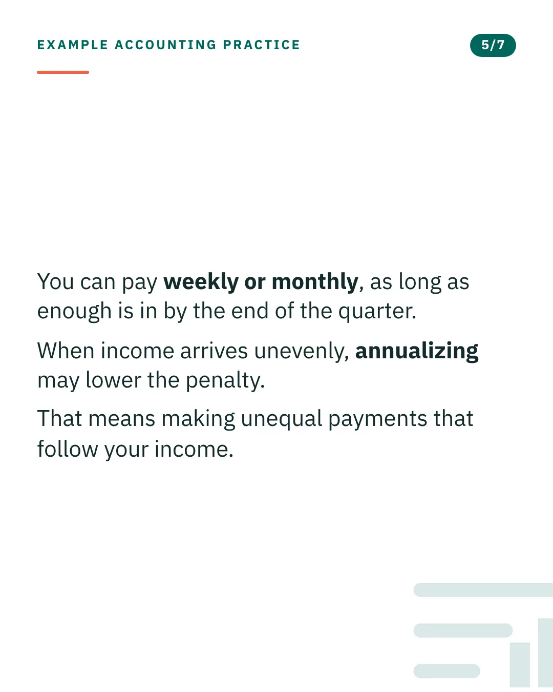 Slide 5 of 7. Card reading: You can pay weekly or monthly, as long as enough is in by the end of the quarter. When income arrives unevenly, annualizing may lower the penalty. That means making unequal payments that follow your income. Typographic card, no photograph.