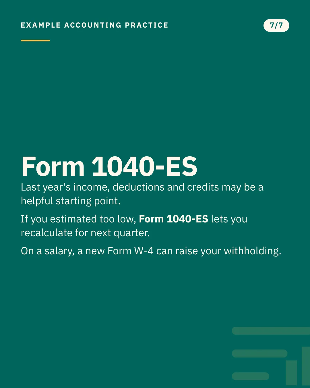 Slide 7 of 7. Card reading: Last year's income, deductions and credits may be a helpful starting point. If you estimated too low, Form 1040-ES lets you recalculate for next quarter. On a salary, a new Form W-4 can raise your withholding. Typographic card, no photograph.