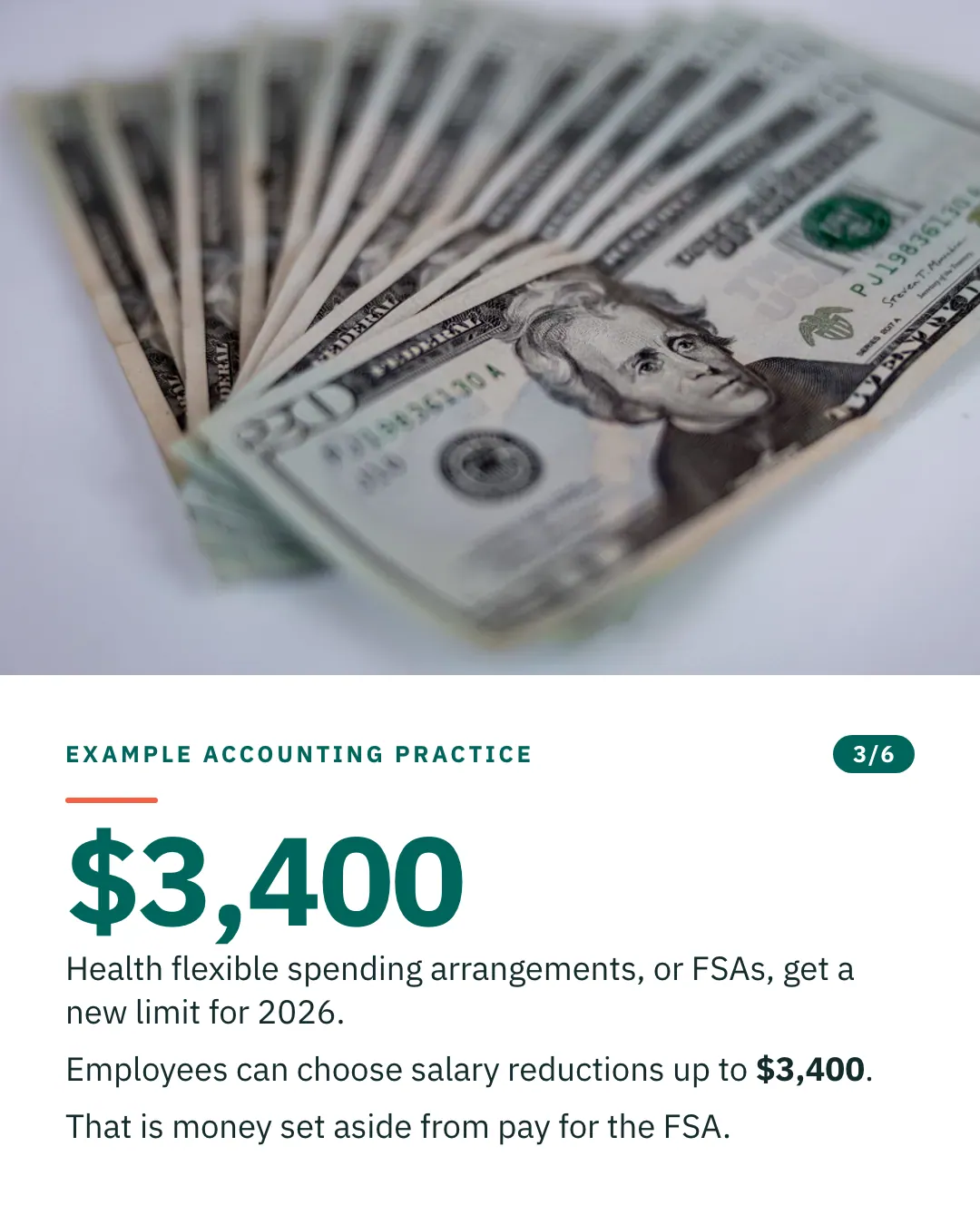 Slide 3 of 6. Card reading: Health flexible spending arrangements, or FSAs, get a new limit for 2026. Employees can choose salary reductions up to $3,400. That is money set aside from pay for the FSA. Above the words, a photograph: A fan of United States twenty-dollar bills on a white surface. (CC0).