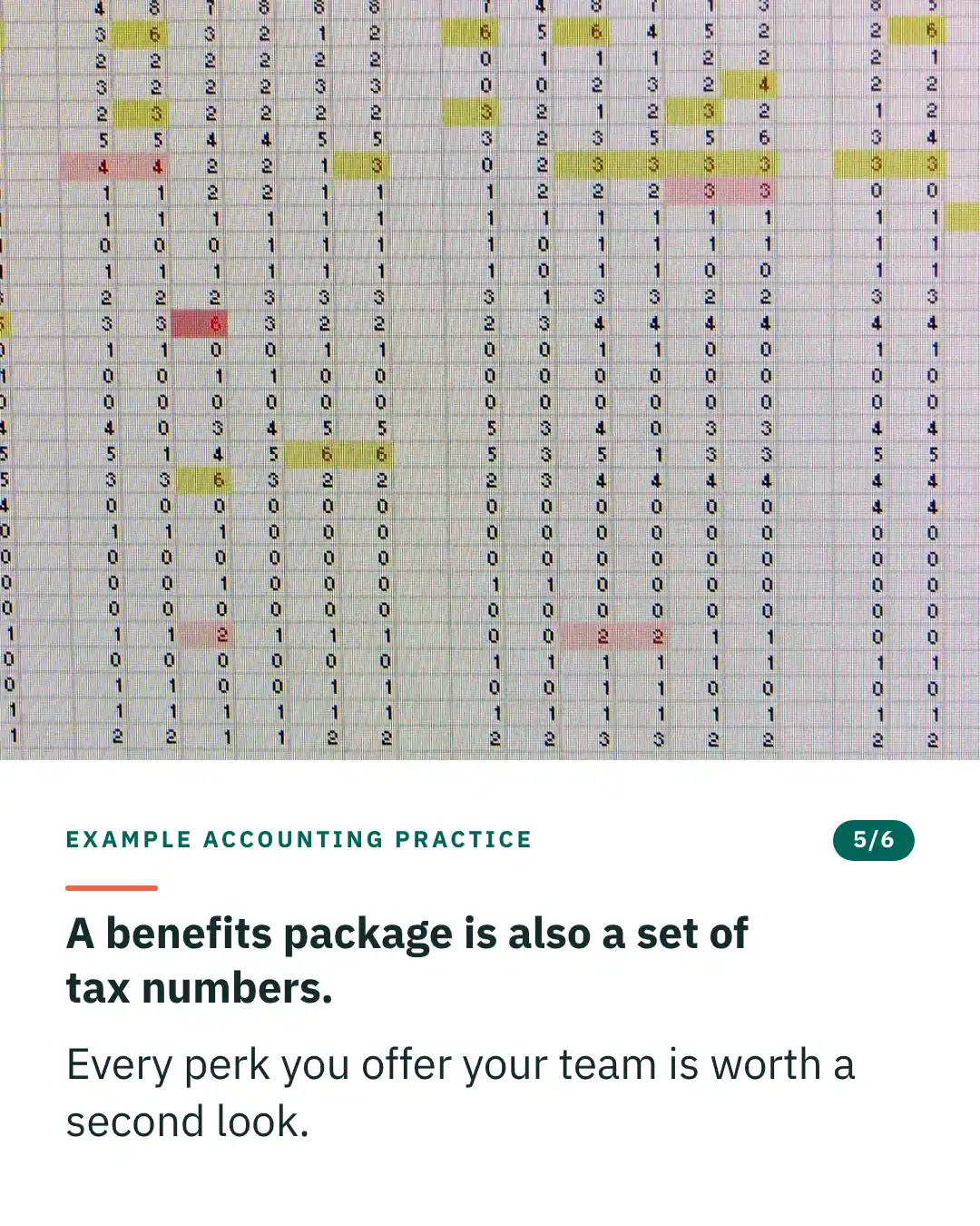 Slide 5 of 6. Card reading: A benefits package is also a set of tax numbers. Every perk you offer your team is worth a second look. Above the words, a photograph: A printed spreadsheet grid of digits with some cells highlighted in yellow and pink. (PDM).