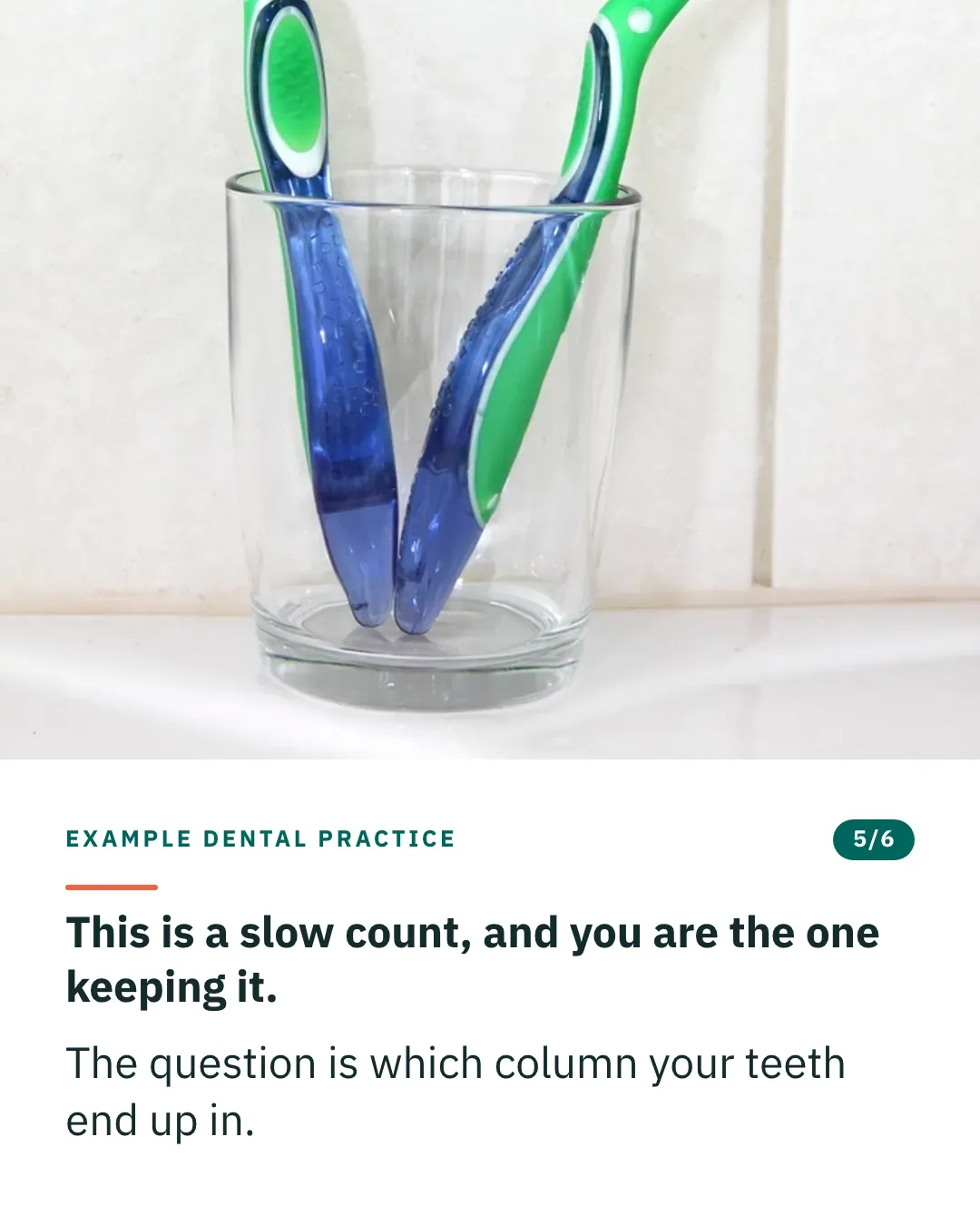 Slide 5 of 6. Card reading: This is a slow count, and you are the one keeping it. The question is which column your teeth end up in. Above the words, a photograph: Two toothbrushes standing in a clear glass on a white basin. (CC0).