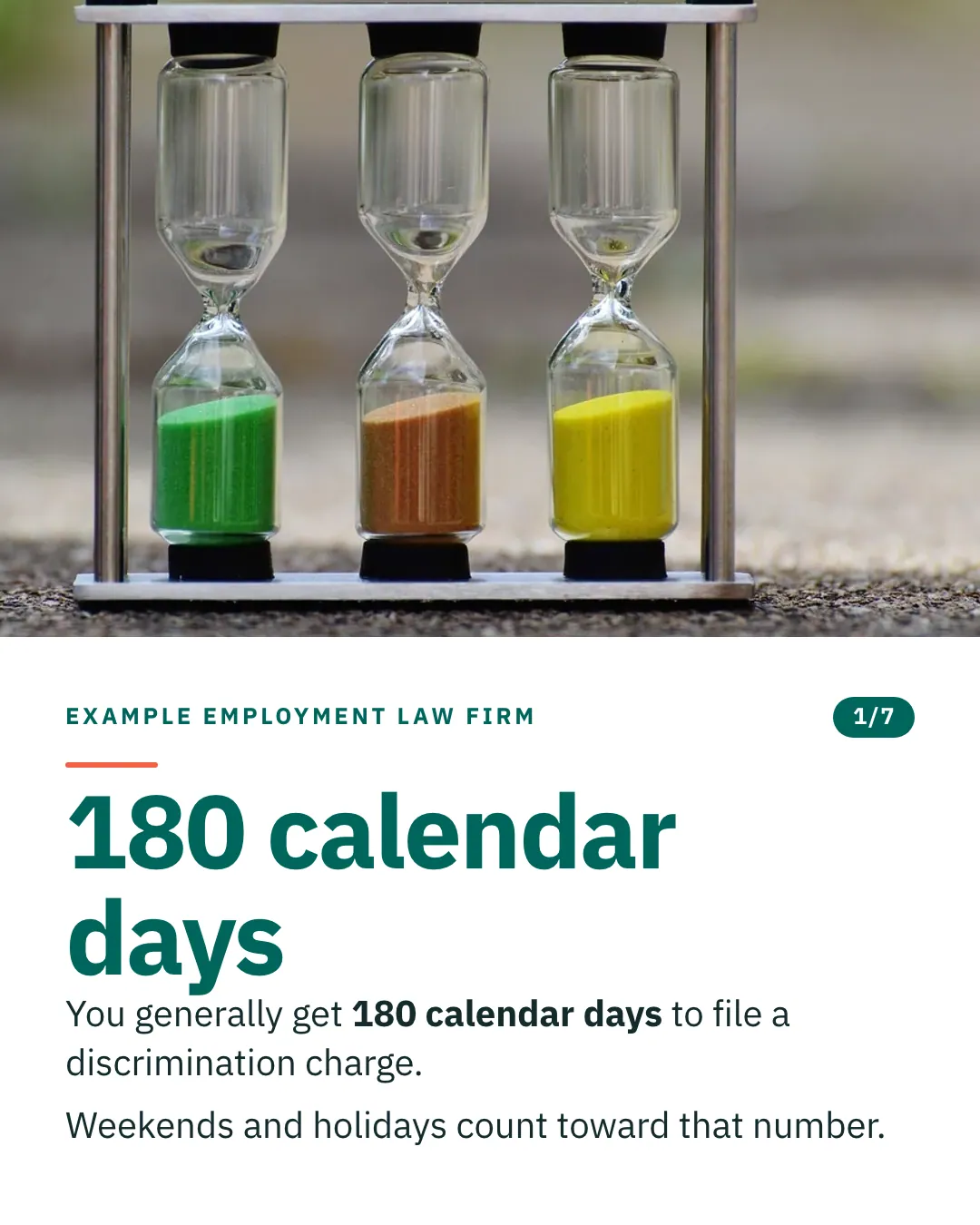 Slide 1 of 7. Card reading: You generally get 180 calendar days to file a discrimination charge. Weekends and holidays count toward that number. Above the words, a photograph: Three small sand timers in a steel stand, filled with green, orange and yellow sand. (CC0).