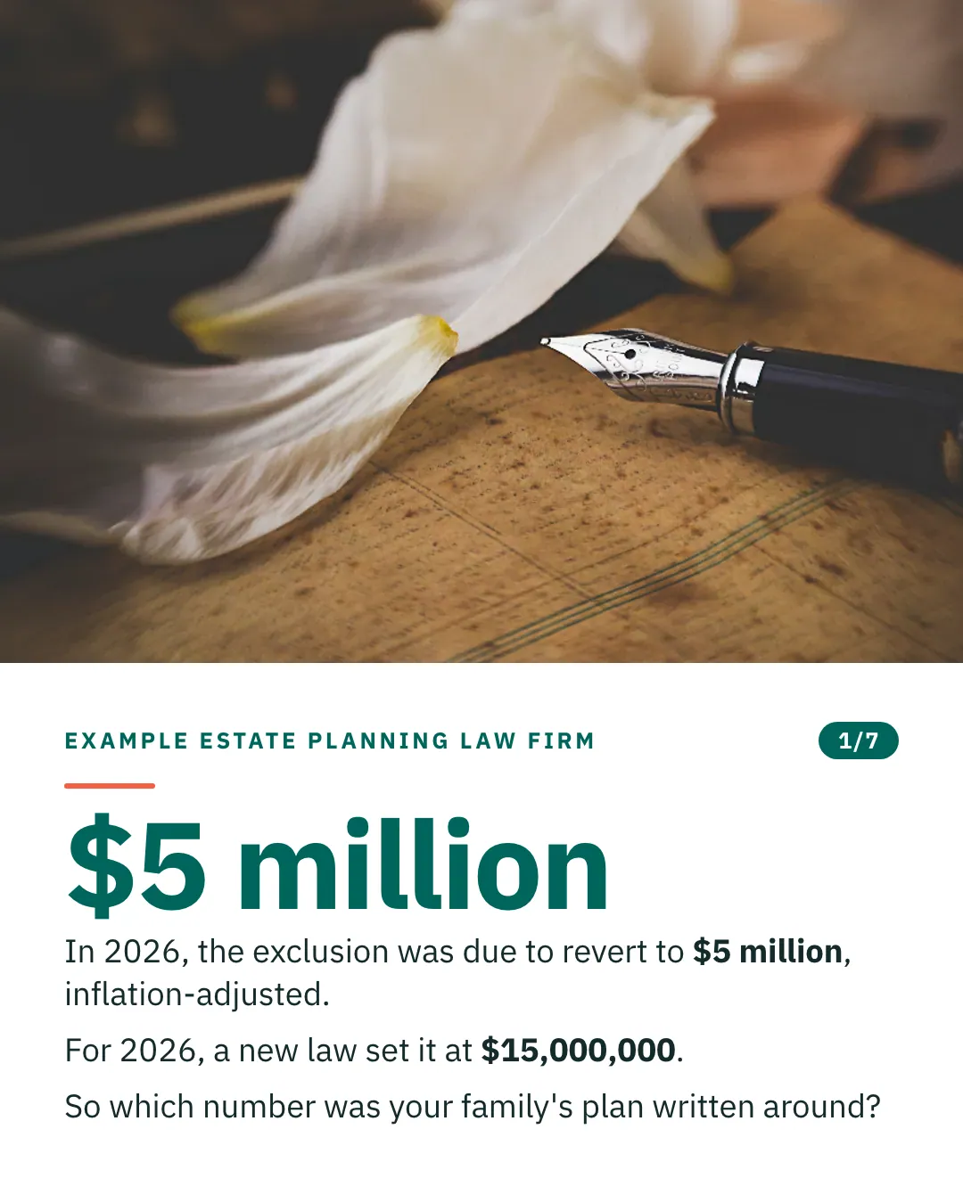 Slide 1 of 7. Card reading: In 2026, the exclusion was due to revert to $5 million, inflation-adjusted. For 2026, a new law set it at $15,000,000. So which number was your family's plan written around? Above the words, a photograph: A fountain pen lying on a sheet of old ruled paper beside a white lily. (CC0).