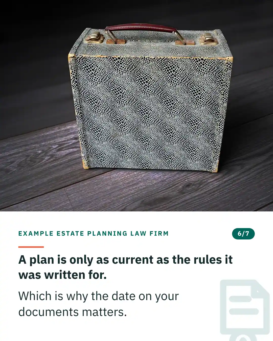 Slide 6 of 7. Card reading: A plan is only as current as the rules it was written for. Which is why the date on your documents matters. Above the words, a photograph: A vintage hard-sided suitcase with brass catches standing on dark grey boards. (CC0).