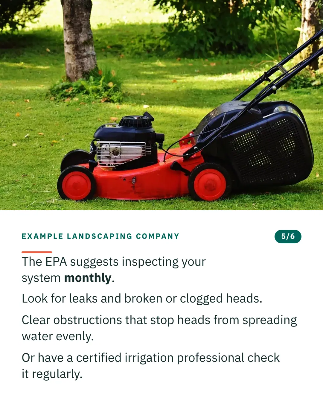 Slide 5 of 6. Card reading: The EPA suggests inspecting your system monthly. Look for leaks and broken or clogged heads. Clear obstructions that stop heads from spreading water evenly. Or have a certified irrigation professional check it regularly. Above the words, a photograph: A red push mower with a black grass box standing on a sunlit lawn. (CC0).
