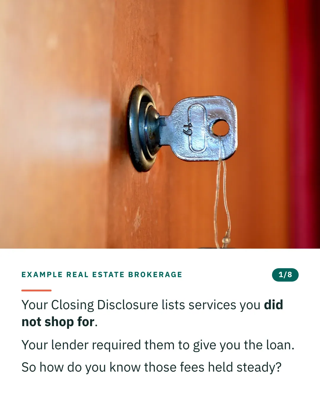 Slide 1 of 8. Card reading: Your Closing Disclosure lists services you did not shop for. Your lender required them to give you the loan. So how do you know those fees held steady? Above the words, a photograph: A silver key turned in the brass lock of a varnished wooden door. (CC0).