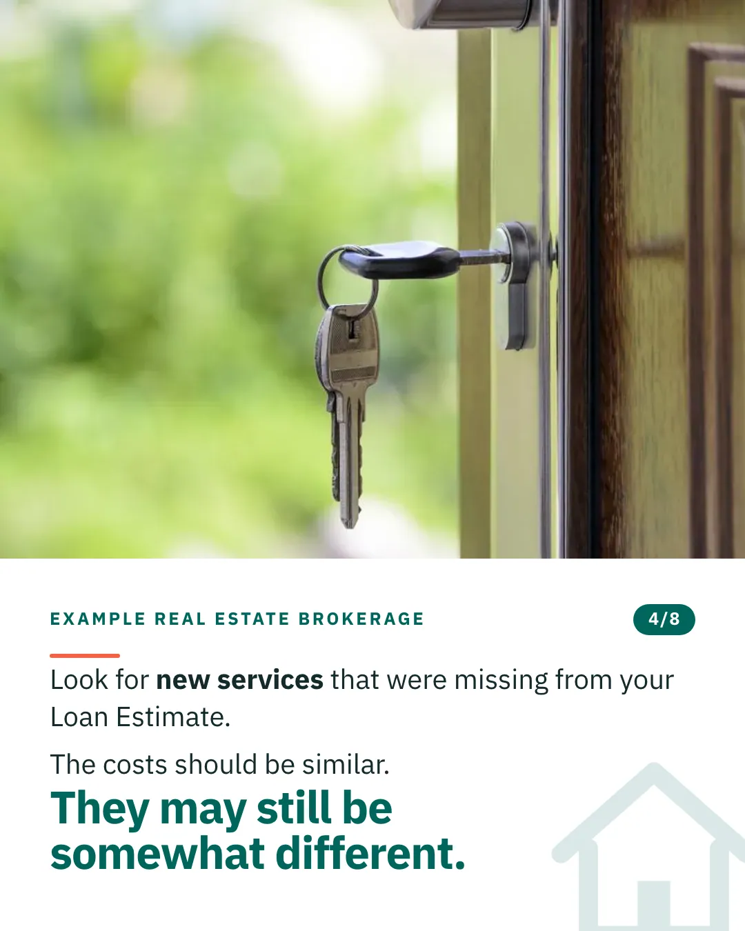 Slide 4 of 8. Card reading: Look for new services that were missing from your Loan Estimate. The costs should be similar. They may still be somewhat different. Above the words, a photograph: A key left in the lock of a half-open front door, a green garden beyond. (CC0).