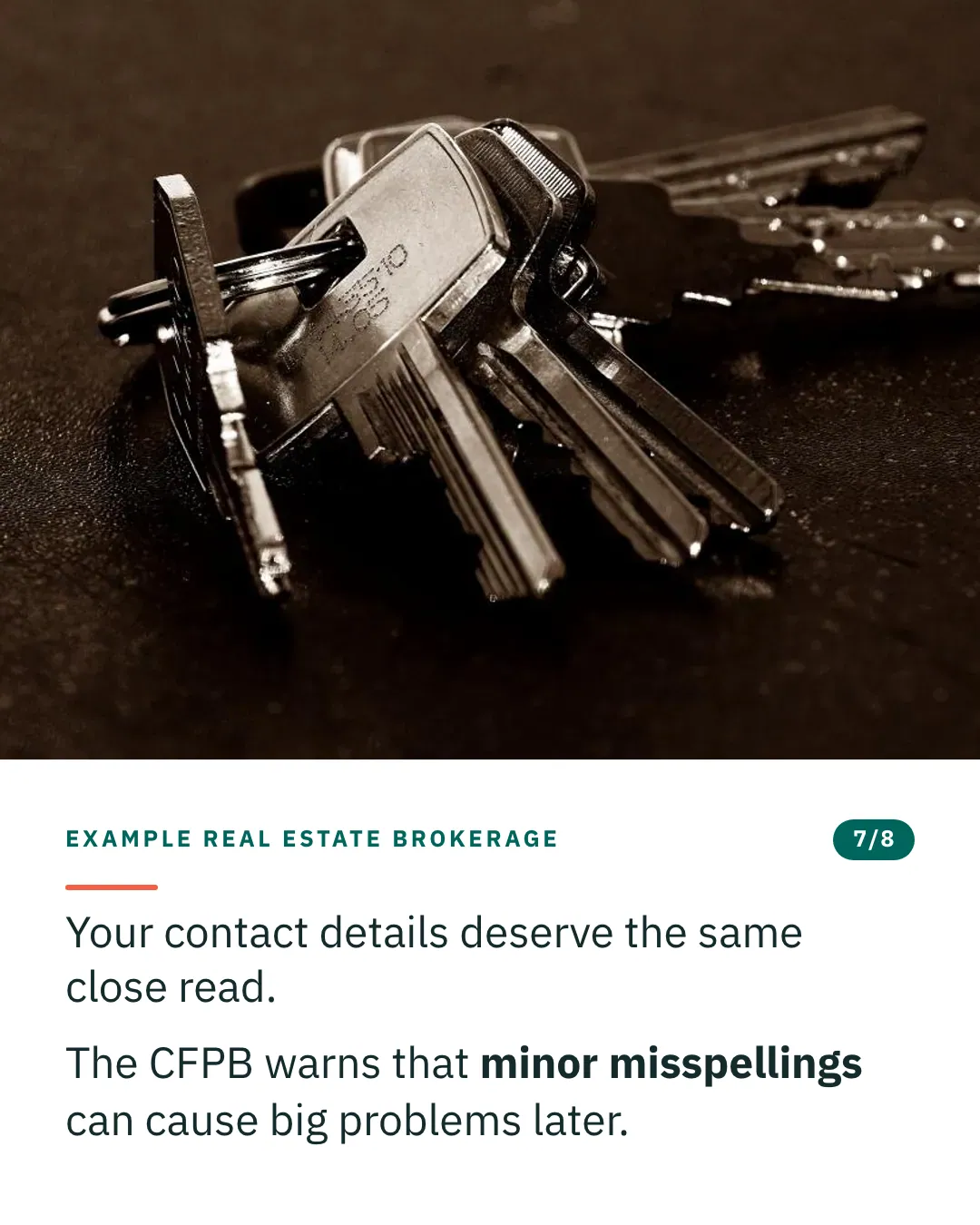 Slide 7 of 8. Card reading: Your contact details deserve the same close read. The CFPB warns that minor misspellings can cause big problems later. Above the words, a photograph: A bunch of house keys on a ring, fanned out on a dark surface. (CC0).