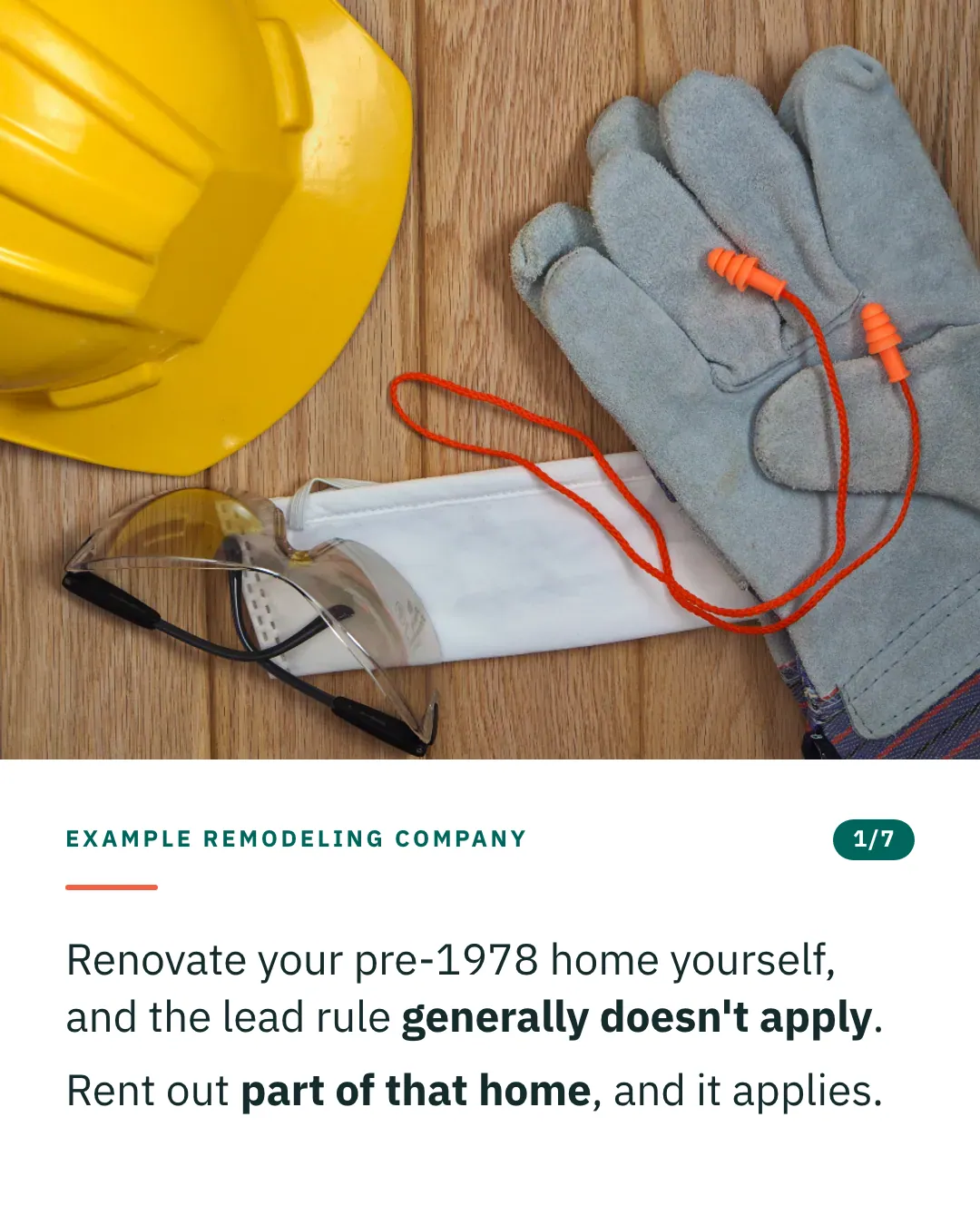 Slide 1 of 7. Card reading: Renovate your pre-1978 home yourself, and the lead rule generally doesn't apply. Rent out part of that home, and it applies. Above the words, a photograph: A hard hat, gloves, safety glasses, a dust mask and earplugs laid out on wood. (CC0).