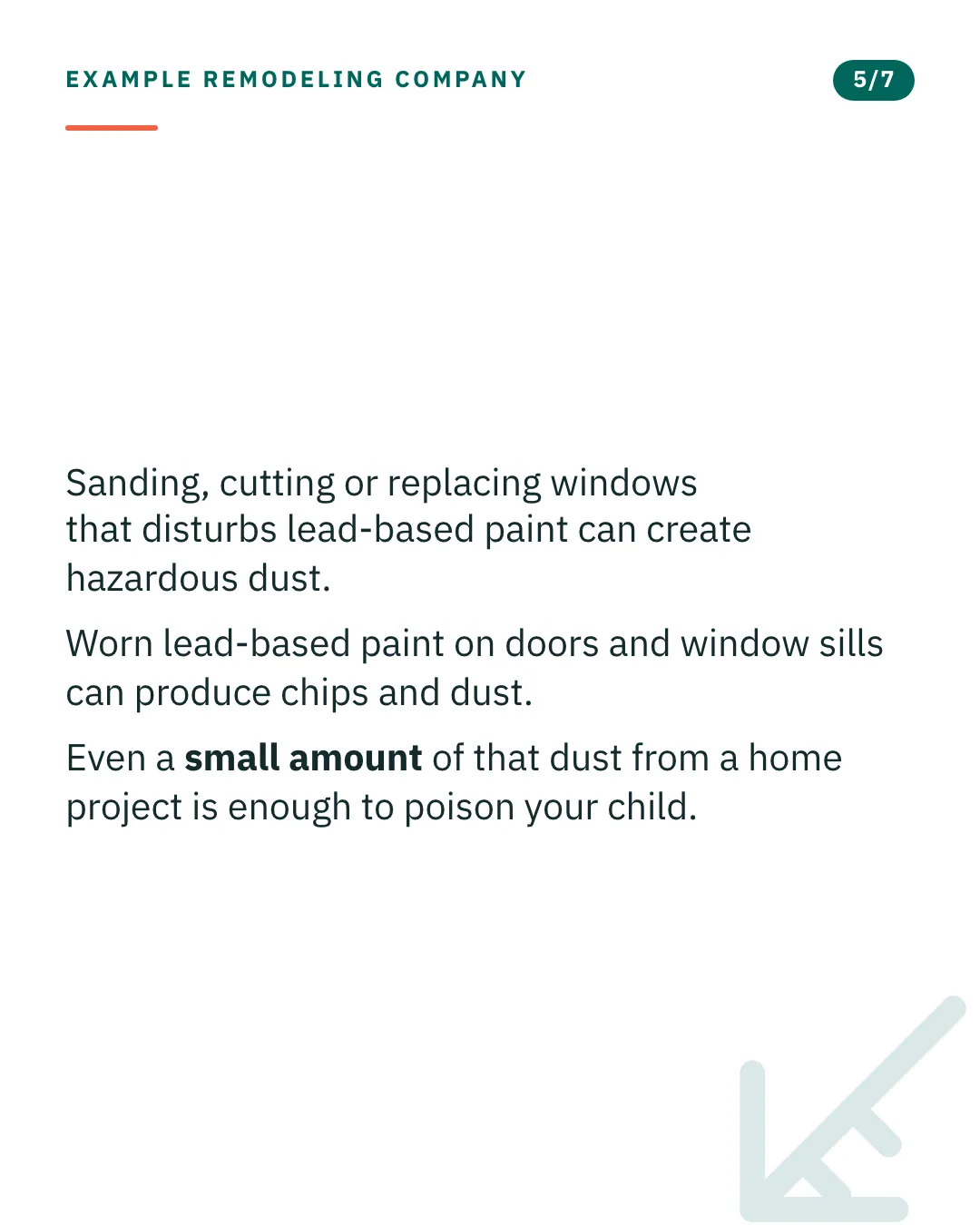 Slide 5 of 7. Card reading: Sanding, cutting or replacing windows that disturbs lead-based paint can create hazardous dust. Worn lead-based paint on doors and window sills can produce chips and dust. Even a small amount of that dust from a home project is enough to poison your child. Typographic card, no photograph.