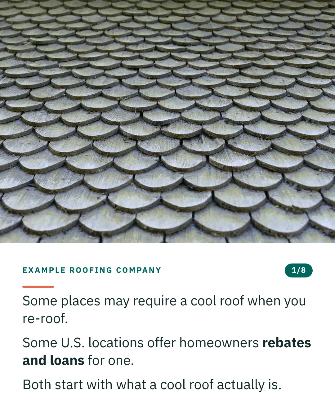 Slide 1 of 8. Card reading: Some places may require a cool roof when you re-roof. Some U.S. locations offer homeowners rebates and loans for one. Both start with what a cool roof actually is. Above the words, a photograph: A roof of rounded wooden shingles in dense overlapping fish-scale courses. (CC0).