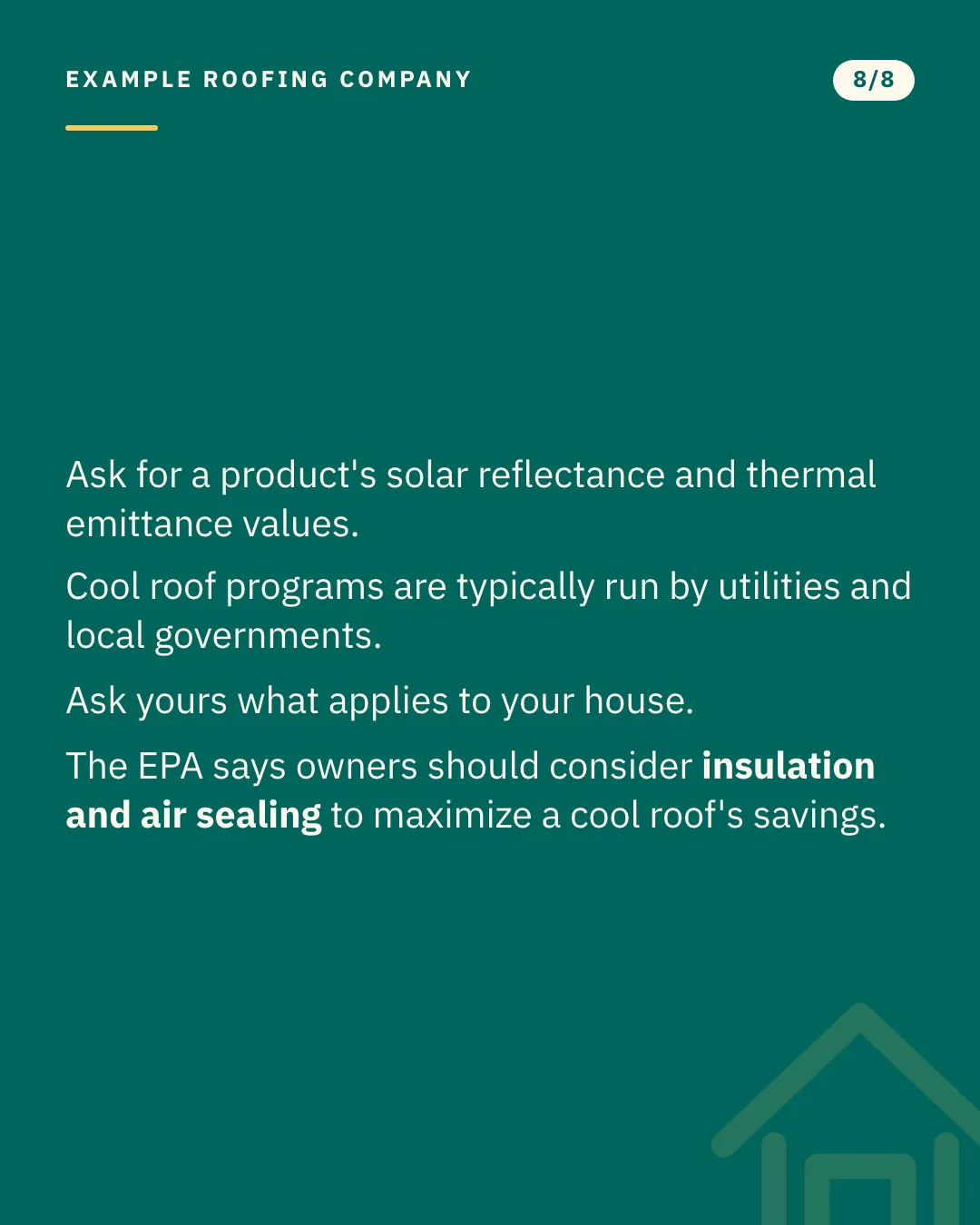 Slide 8 of 8. Card reading: Ask for a product's solar reflectance and thermal emittance values. Cool roof programs are typically run by utilities and local governments. Ask yours what applies to your house. The EPA says owners should consider insulation and air sealing to maximize a cool roof's savings. Typographic card, no photograph.