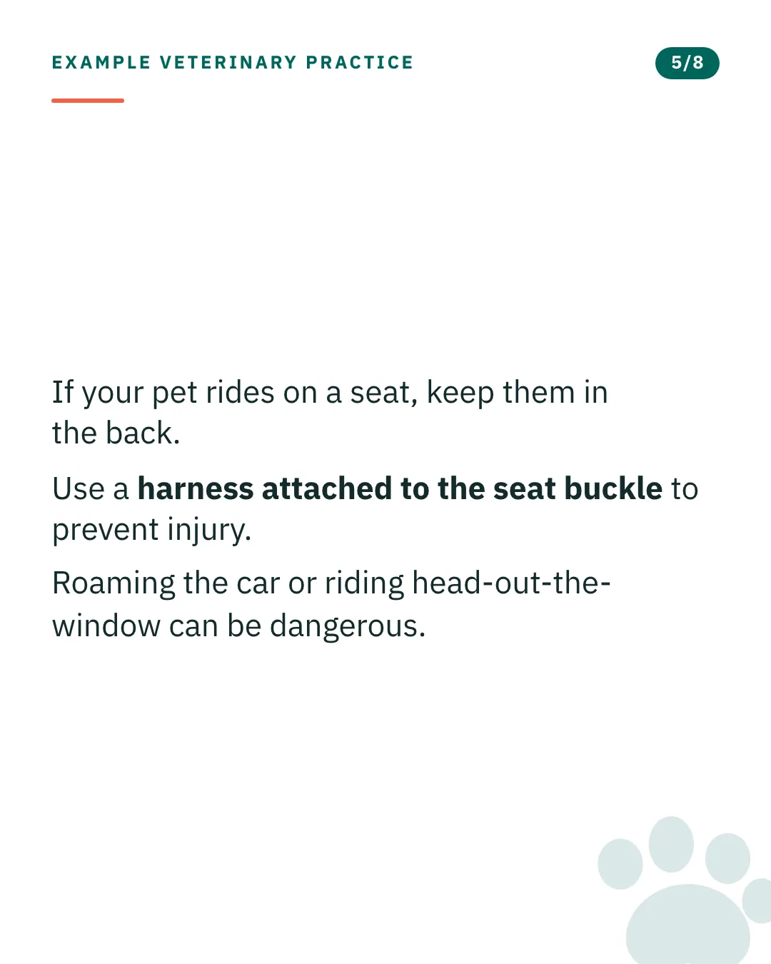 Slide 5 of 8. Card reading: If your pet rides on a seat, keep them in the back. Use a harness attached to the seat buckle to prevent injury. Roaming the car or riding head-out-the-window can be dangerous. Typographic card, no photograph.